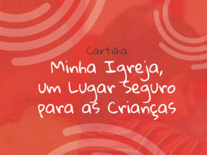 Cartilha MINHA IGREJA, UM LUGAR SEGURO PARA AS CRIANÇAS