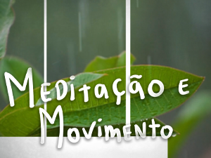 Meditação e Movimento (Prática)