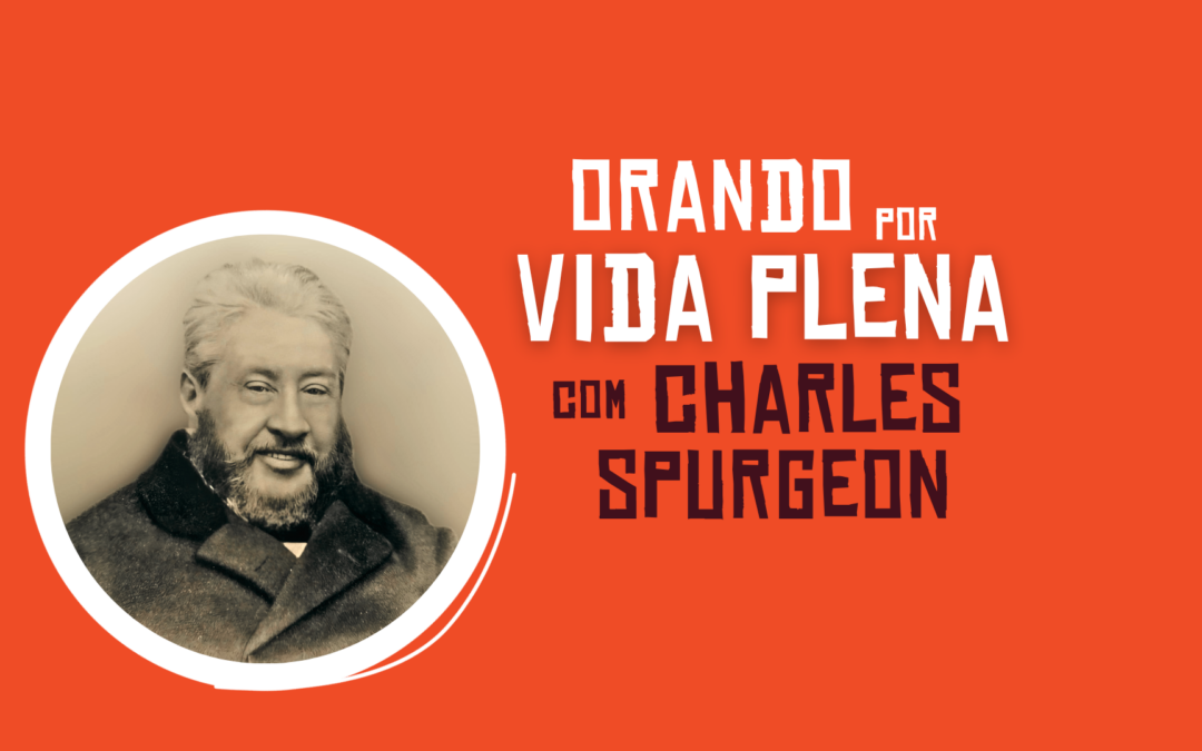 Orando por vida plena com Charles Spurgeon